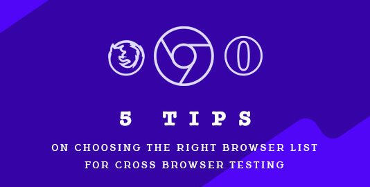 5 Tips on Choosing the Right browser list for Cross Browser Testing