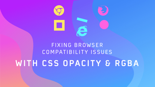 Fixing Browser Compatibility Issues With CSS Opacity & RGBA