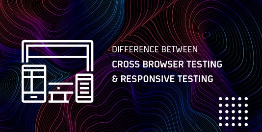 Understanding The Difference between Cross Browser Testing and Responsive Testing