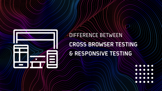 Understanding The Difference between Cross Browser Testing and Responsive Testing