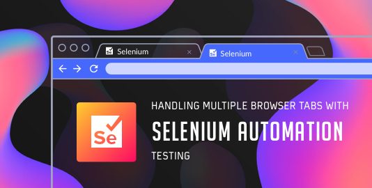 Handling Multiple Browser Tabs With Selenium Automation Testing