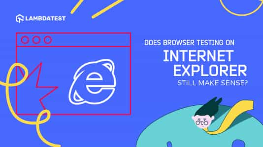 Does Browser Testing On Internet Explorer Still Make Sense