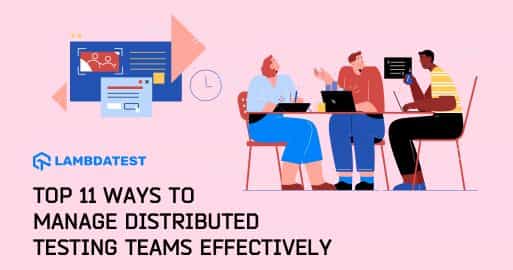 11 Ways To Manage Distributed Testing Teams Effectively