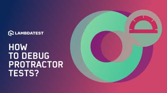 How To Debug Protractor Tests for Selenium Test Automation? 