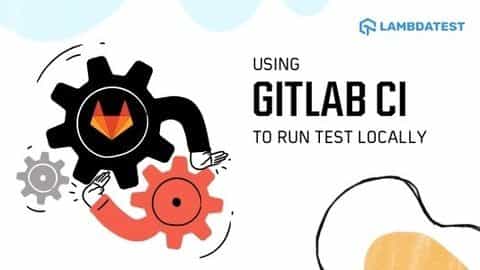 Using GitLab CI To Run Tests Locally