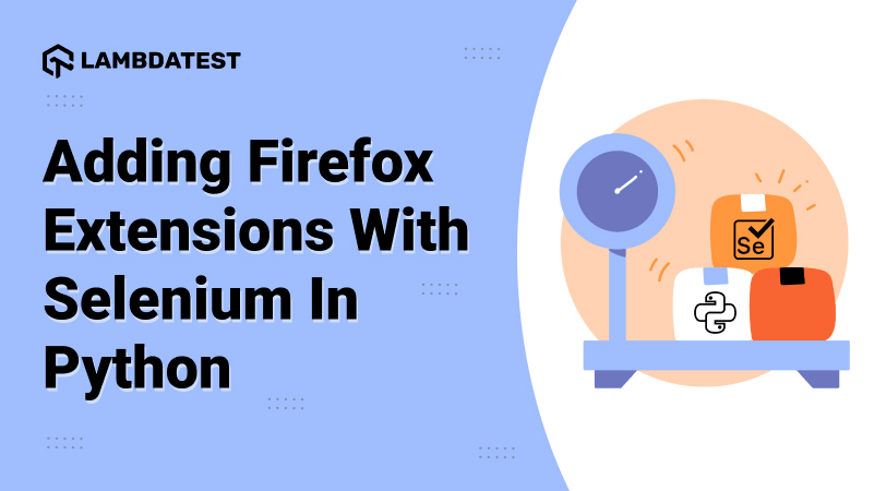 Selenium with Python Tutorial: Adding Extensions in Firefox for Testing