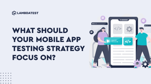 What Should Your Mobile App Testing Strategy Focus On