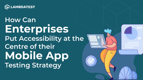How can enterprises put accessibility at the centre of their mobile app testing strategy