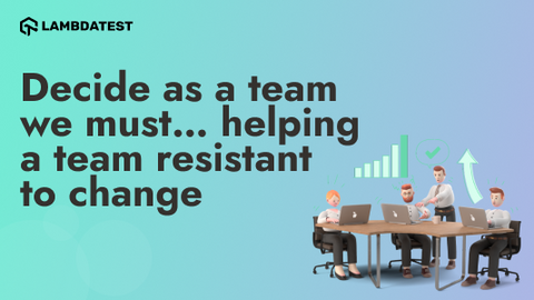 Decide as a team we must… helping a team resistant to change