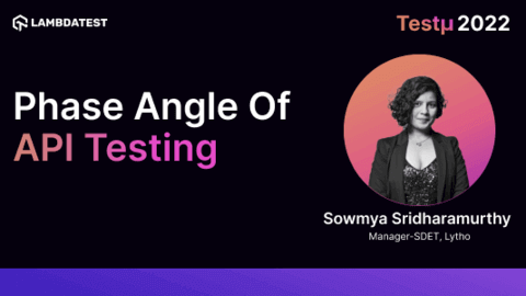 Phase Angle Of API Testing: Sowmya Sridharamurthy [Testμ 2022]