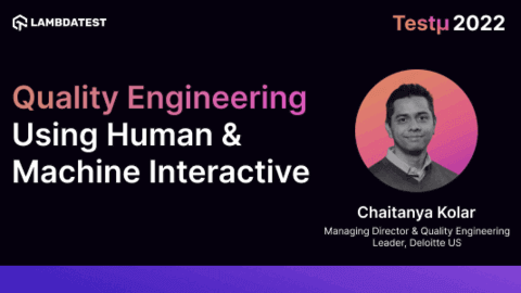 Quality Engineering Using Human & Machine Interactive: Chaitanya Kolar [Testμ 2022]
