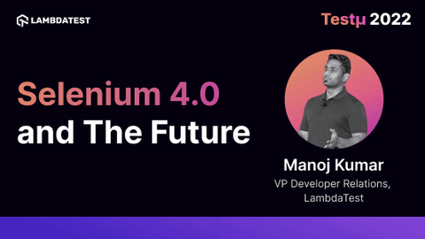 Selenium 4.0 and The Future: Manoj Kumar [Testμ 2022]