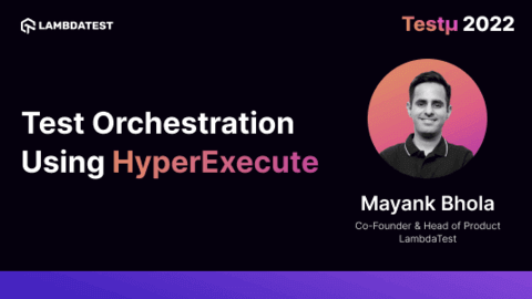 Test Orchestration using HyperExecute: Mayank Bhola [Testμ 2022]