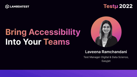 How To Bring Accessibility Into Your Teams: Laveena Ramchandani [Testμ 2022]