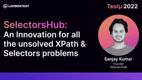 SelectorsHub - An Innovation for all the unsolved XPath & Selectors problems: Sanjay Kumar [Testμ 2022]