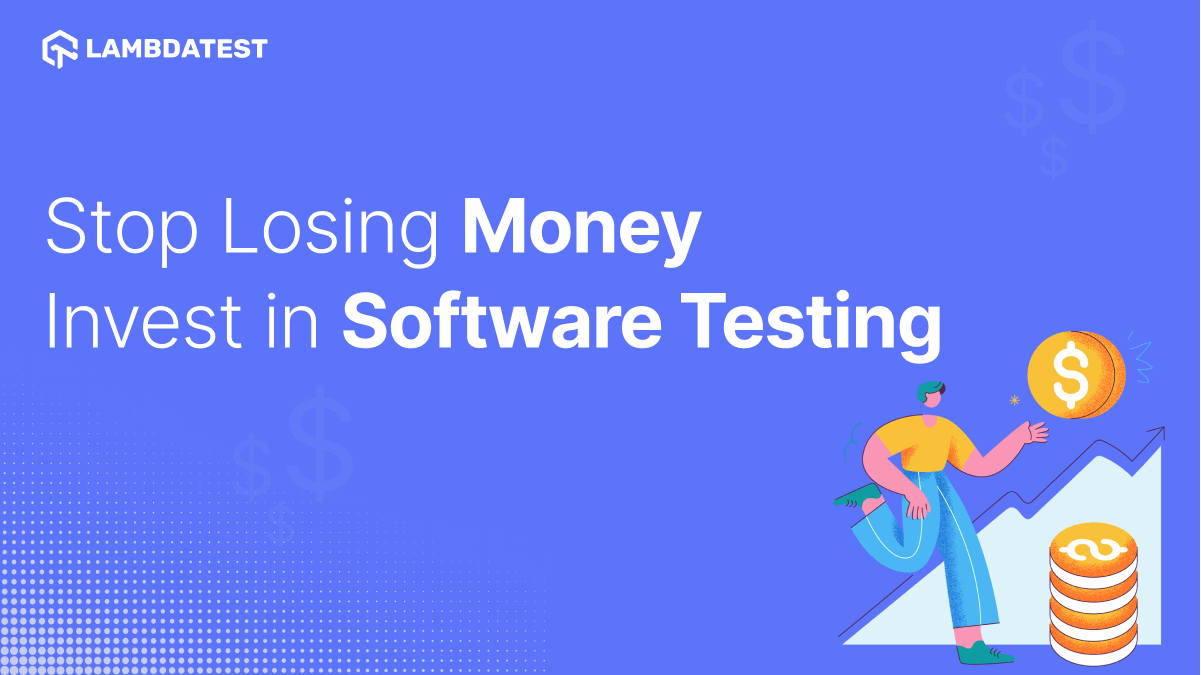  Stop Losing Money. Invest in Software Testing