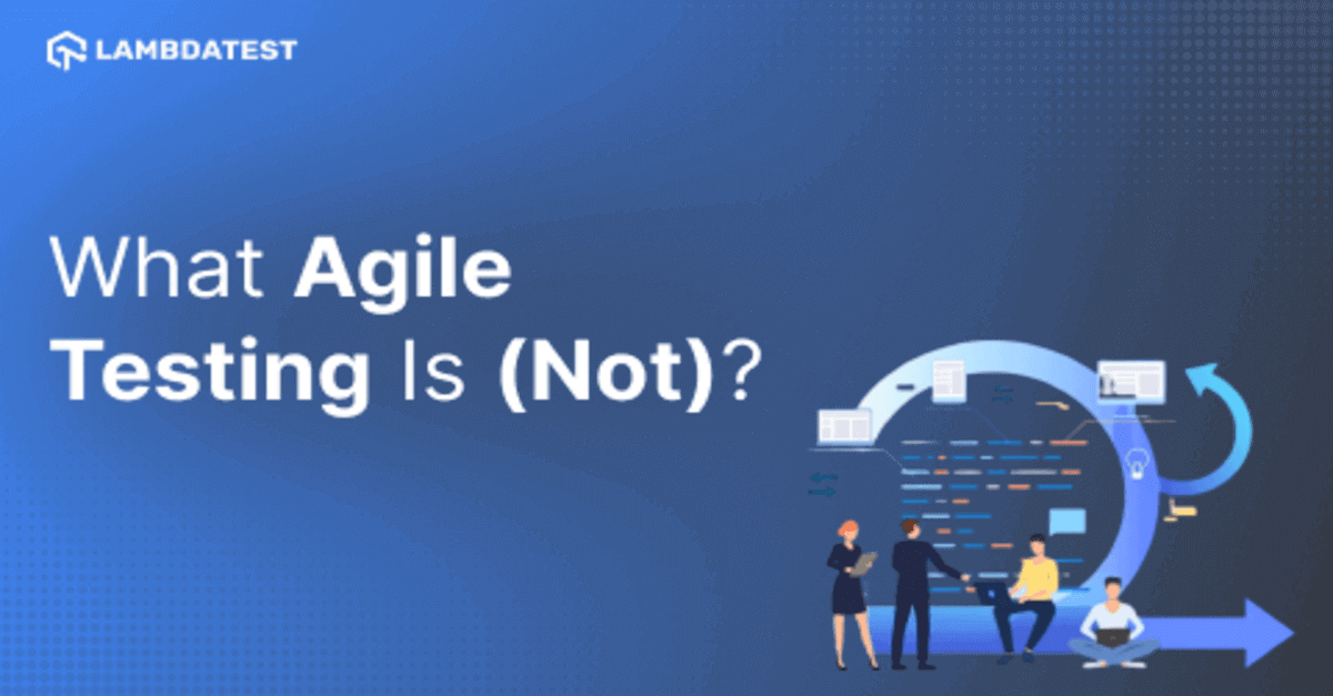 WHAT AGILE TESTING IS (NOT) 