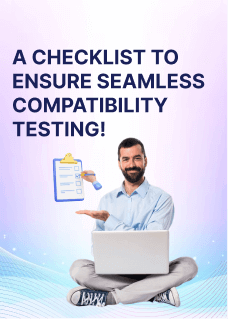 A checklist to ensure seamless compatibility testing!