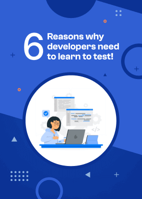 6 Reasons why developers need to learn to test!