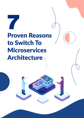 7 Proven Reasons to Switch To Microservices Architecture