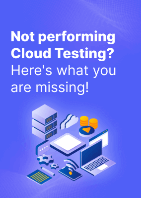Not performing Cloud Testing? Here's what you are missing!
