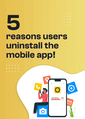 5 reasons users uninstall the mobile app!